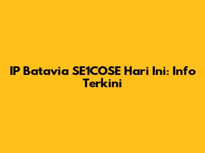 IP Batavia SE1COSE Hari Ini: Info Terkini
