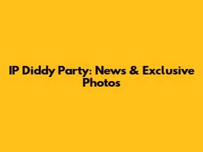 IP Diddy Party: News & Exclusive Photos