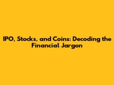 IPO, Stocks, and Coins: Decoding the Financial Jargon