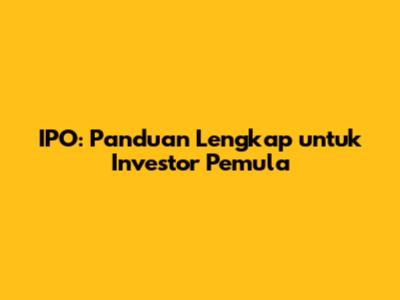 IPO: Panduan Lengkap untuk Investor Pemula
