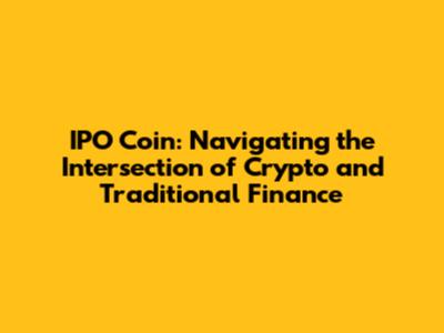 IPO Coin: Navigating the Intersection of Crypto and Traditional Finance