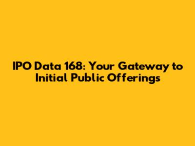 IPO Data 168: Your Gateway to Initial Public Offerings