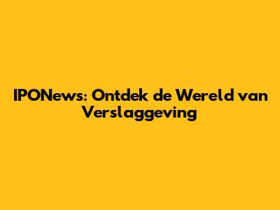 IPONews: Ontdek de Wereld van Verslaggeving
