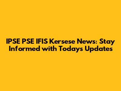 IPSE PSE IFIS Kersese News: Stay Informed with Today's Updates