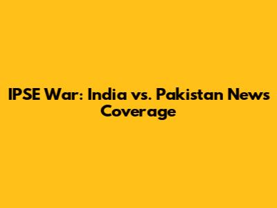 IPSE War: India vs. Pakistan News Coverage