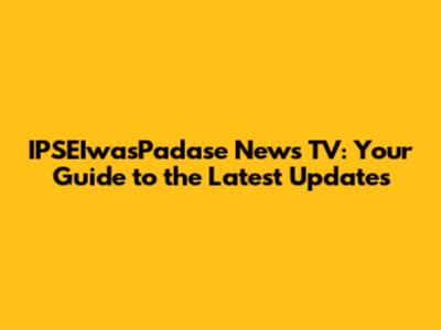 IPSEIwasPadase News TV: Your Guide to the Latest Updates