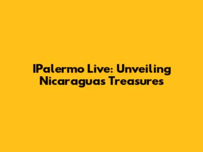 IPalermo Live: Unveiling Nicaragua's Treasures
