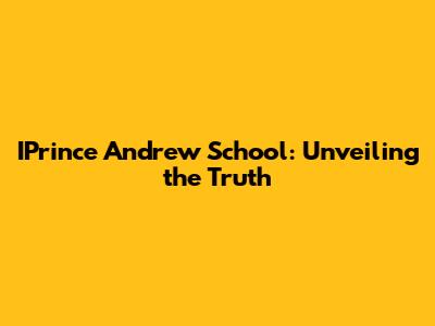IPrince Andrew School: Unveiling the Truth