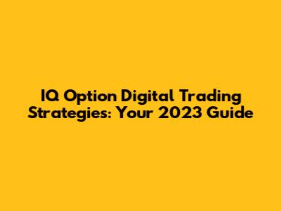 IQ Option Digital Trading Strategies: Your 2023 Guide