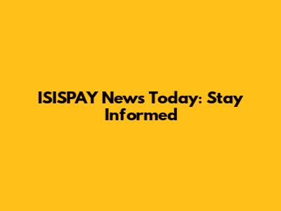 ISISPAY News Today: Stay Informed