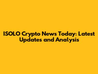 ISOLO Crypto News Today: Latest Updates and Analysis