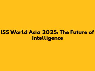 ISS World Asia 2025: The Future of Intelligence