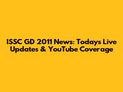 ISSC GD 2011 News: Today's Live Updates & YouTube Coverage