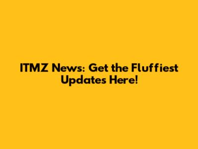 ITMZ News: Get the Fluffiest Updates Here!