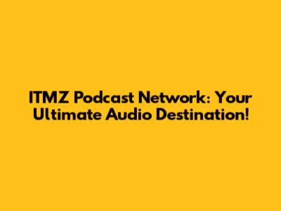 ITMZ Podcast Network: Your Ultimate Audio Destination!