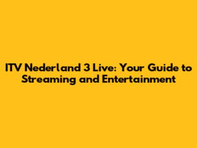 ITV Nederland 3 Live: Your Guide to Streaming and Entertainment