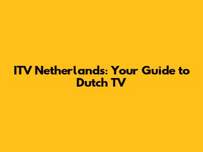 ITV Netherlands: Your Guide to Dutch TV