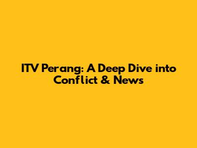 ITV Perang: A Deep Dive into Conflict & News