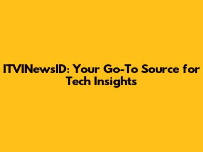 ITVINewsID: Your Go-To Source for Tech Insights