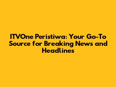 ITVOne Peristiwa: Your Go-To Source for Breaking News and Headlines