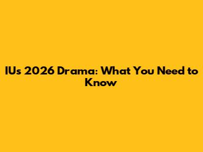IU's 2026 Drama: What You Need to Know