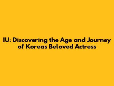 IU: Discovering the Age and Journey of Korea's Beloved Actress