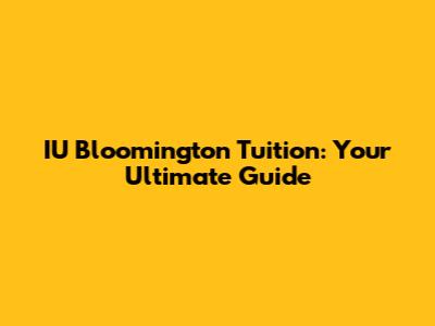 IU Bloomington Tuition: Your Ultimate Guide