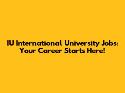IU International University Jobs: Your Career Starts Here!