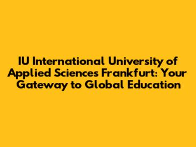 IU International University of Applied Sciences Frankfurt: Your Gateway to Global Education