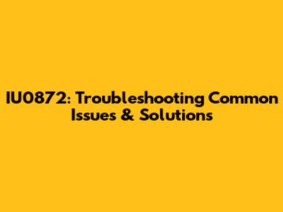 IU0872: Troubleshooting Common Issues & Solutions