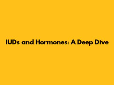 IUDs and Hormones: A Deep Dive