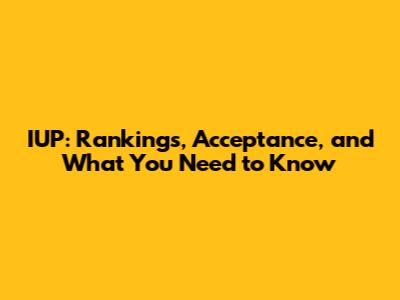 IUP: Rankings, Acceptance, and What You Need to Know