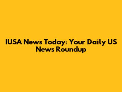 IUSA News Today: Your Daily US News Roundup