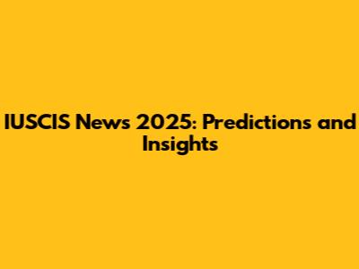 IUSCIS News 2025: Predictions and Insights