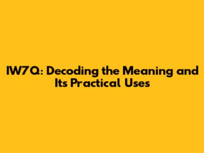 IW7Q: Decoding the Meaning and Its Practical Uses