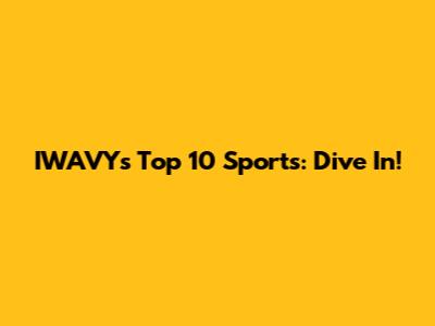 IWAVY's Top 10 Sports: Dive In!