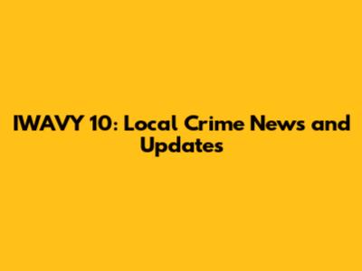 IWAVY 10: Local Crime News and Updates