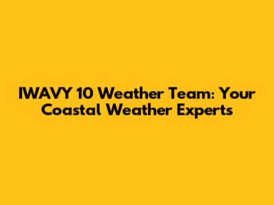 IWAVY 10 Weather Team: Your Coastal Weather Experts