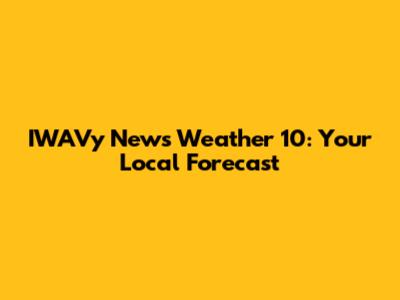 IWAVy News Weather 10: Your Local Forecast