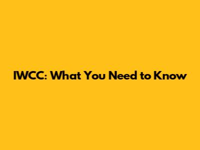 IWCC: What You Need to Know