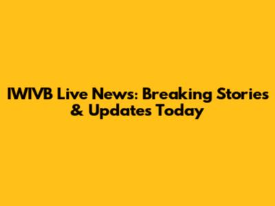 IWIVB Live News: Breaking Stories & Updates Today