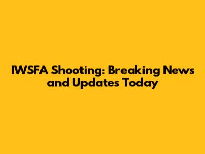 IWSFA Shooting: Breaking News and Updates Today