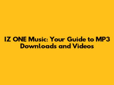 IZ*ONE Music: Your Guide to MP3 Downloads and Videos