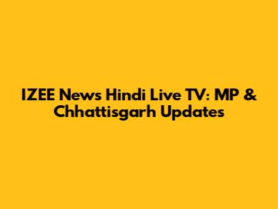 IZEE News Hindi Live TV: MP & Chhattisgarh Updates