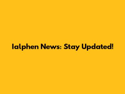 Ialphen News: Stay Updated!