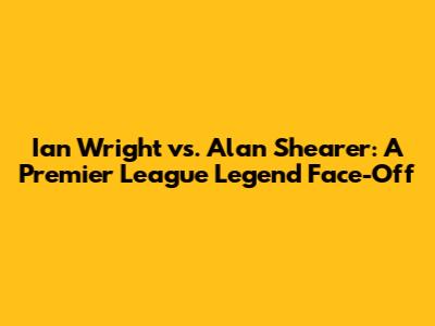 Ian Wright vs. Alan Shearer: A Premier League Legend Face-Off