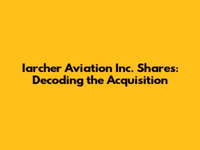 Iarcher Aviation Inc. Shares: Decoding the Acquisition