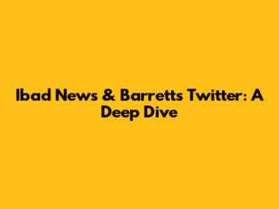 Ibad News & Barrett's Twitter: A Deep Dive