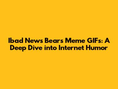 Ibad News Bears Meme GIFs: A Deep Dive into Internet Humor