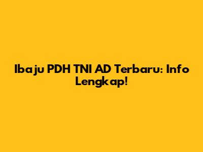 Ibaju PDH TNI AD Terbaru: Info Lengkap!
